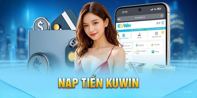 Nạp tiền Kuwin sẽ có những điều kiện nào cần nắm